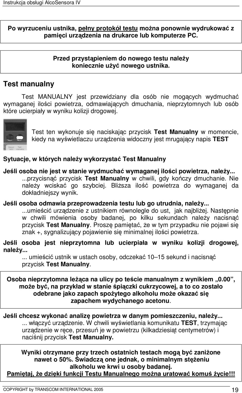 Test ten wykonuje się naciskając przycisk Test Manualny w momencie, kiedy na wyświetlaczu urządzenia widoczny jest mrugający napis TEST Sytuacje, w których naleŝy wykorzystać Test Manualny Jeśli