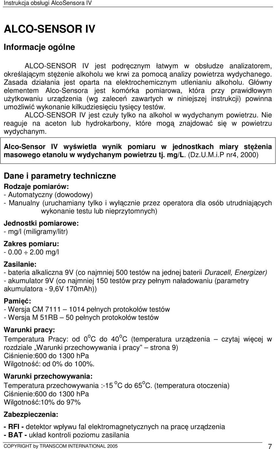 Główny elementem Alco-Sensora jest komórka pomiarowa, która przy prawidłowym uŝytkowaniu urządzenia (wg zaleceń zawartych w niniejszej instrukcji) powinna umoŝliwić wykonanie kilkudziesięciu tysięcy
