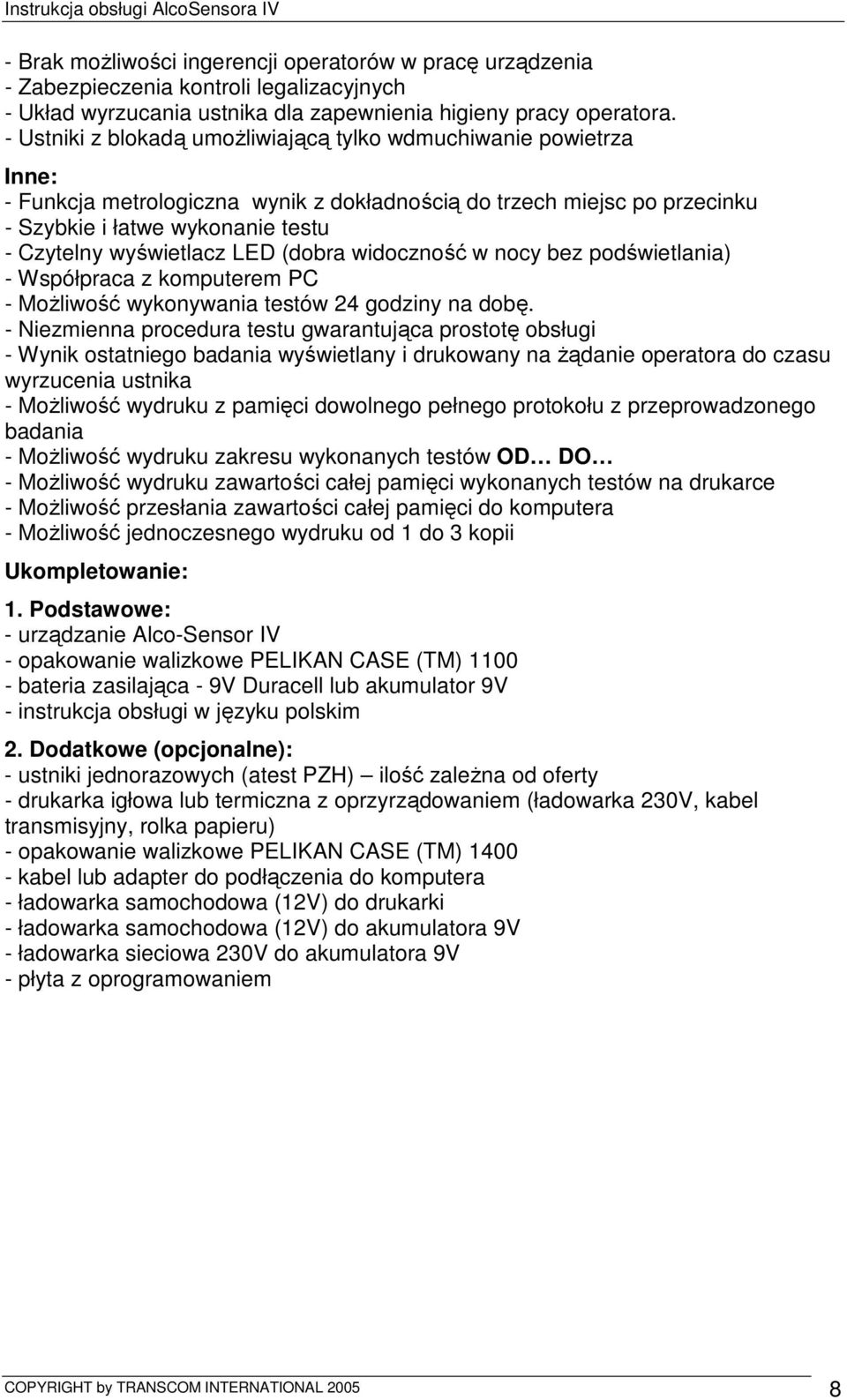 wyświetlacz LED (dobra widoczność w nocy bez podświetlania) - Współpraca z komputerem PC - MoŜliwość wykonywania testów 24 godziny na dobę.