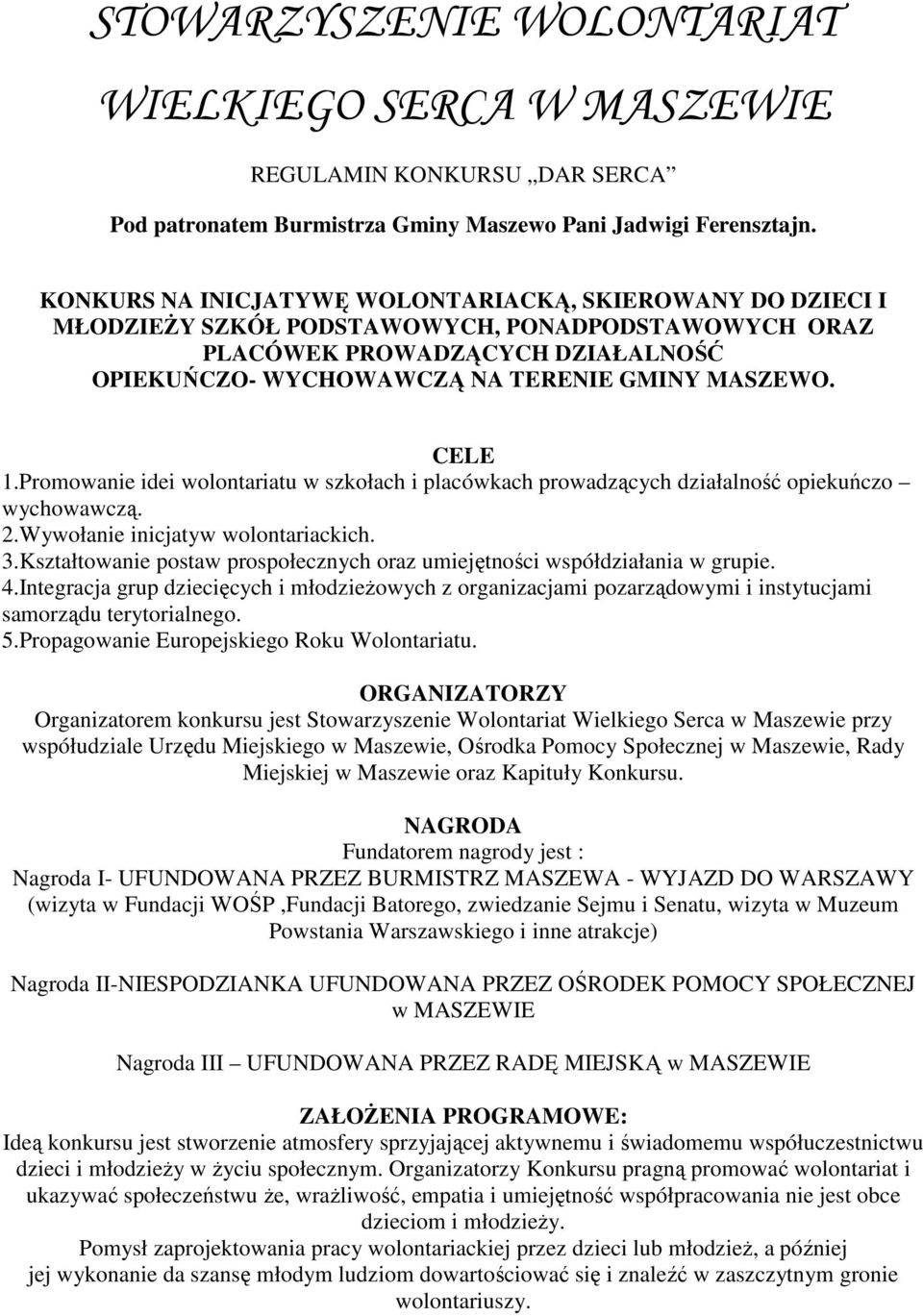 CELE 1.Promowanie idei wolontariatu w szkołach i placówkach prowadzących działalność opiekuńczo wychowawczą. 2.Wywołanie inicjatyw wolontariackich. 3.