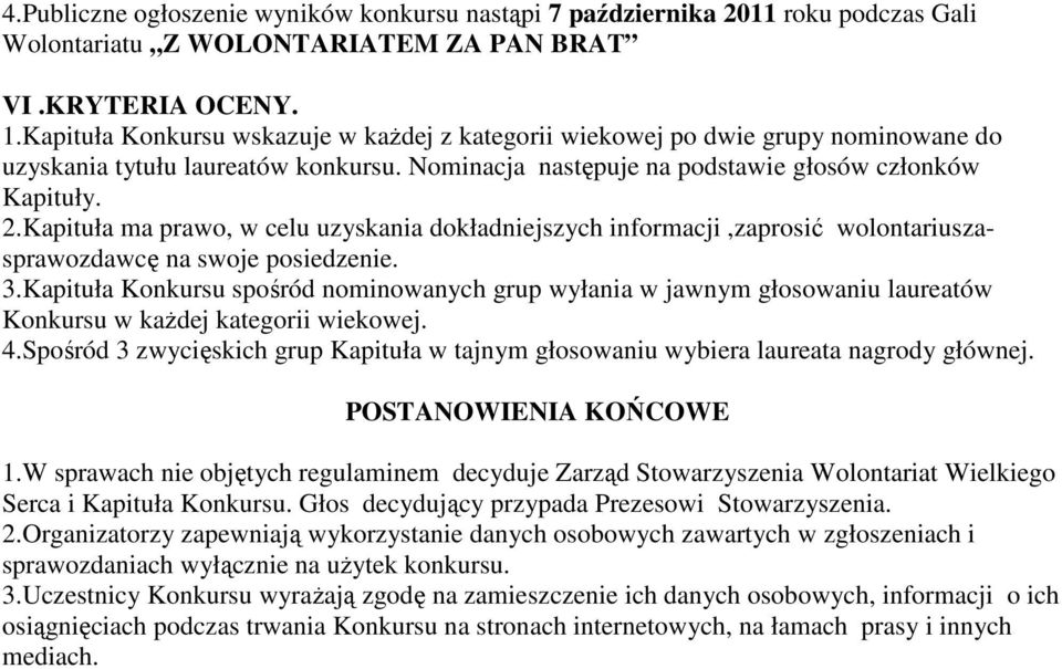 Kapituła ma prawo, w celu uzyskania dokładniejszych informacji,zaprosić wolontariuszasprawozdawcę na swoje posiedzenie. 3.