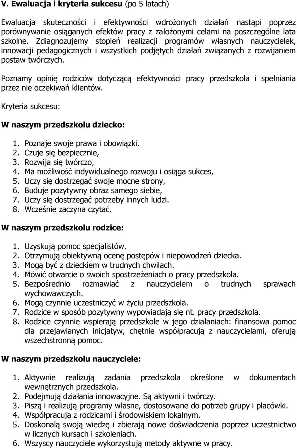 Pznamy pinię rdziców dtyczącą efektywnści pracy przedszkla i spełniania przez nie czekiwań klientów. Kryteria sukcesu: W naszym przedszklu dzieck: 1. Pznaje swje prawa i bwiązki. 2.