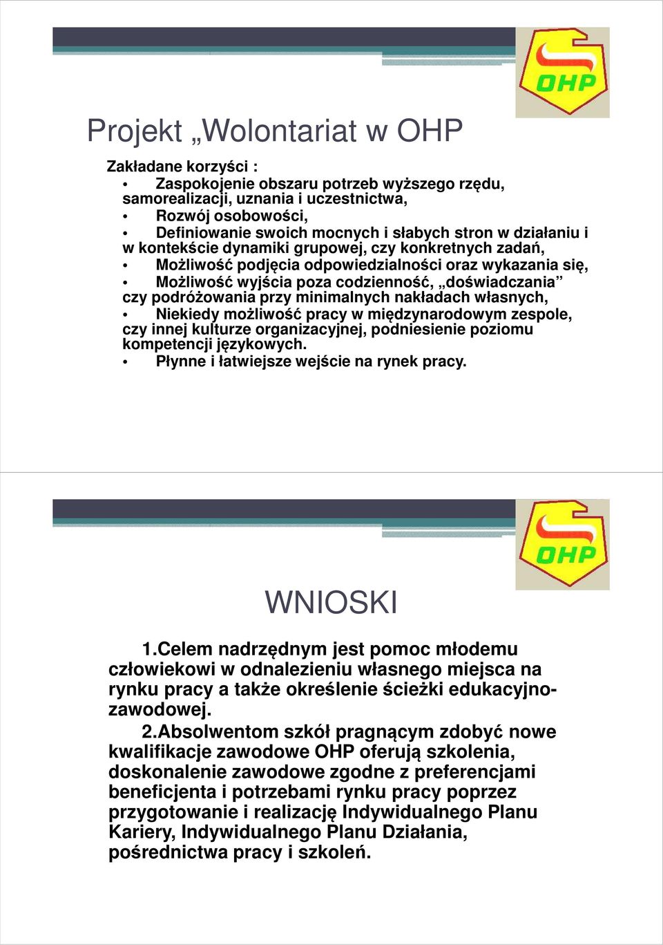 minimalnych nakładach własnych, Niekiedy możliwość pracy w międzynarodowym zespole, czy innej kulturze organizacyjnej, podniesienie poziomu kompetencji językowych.