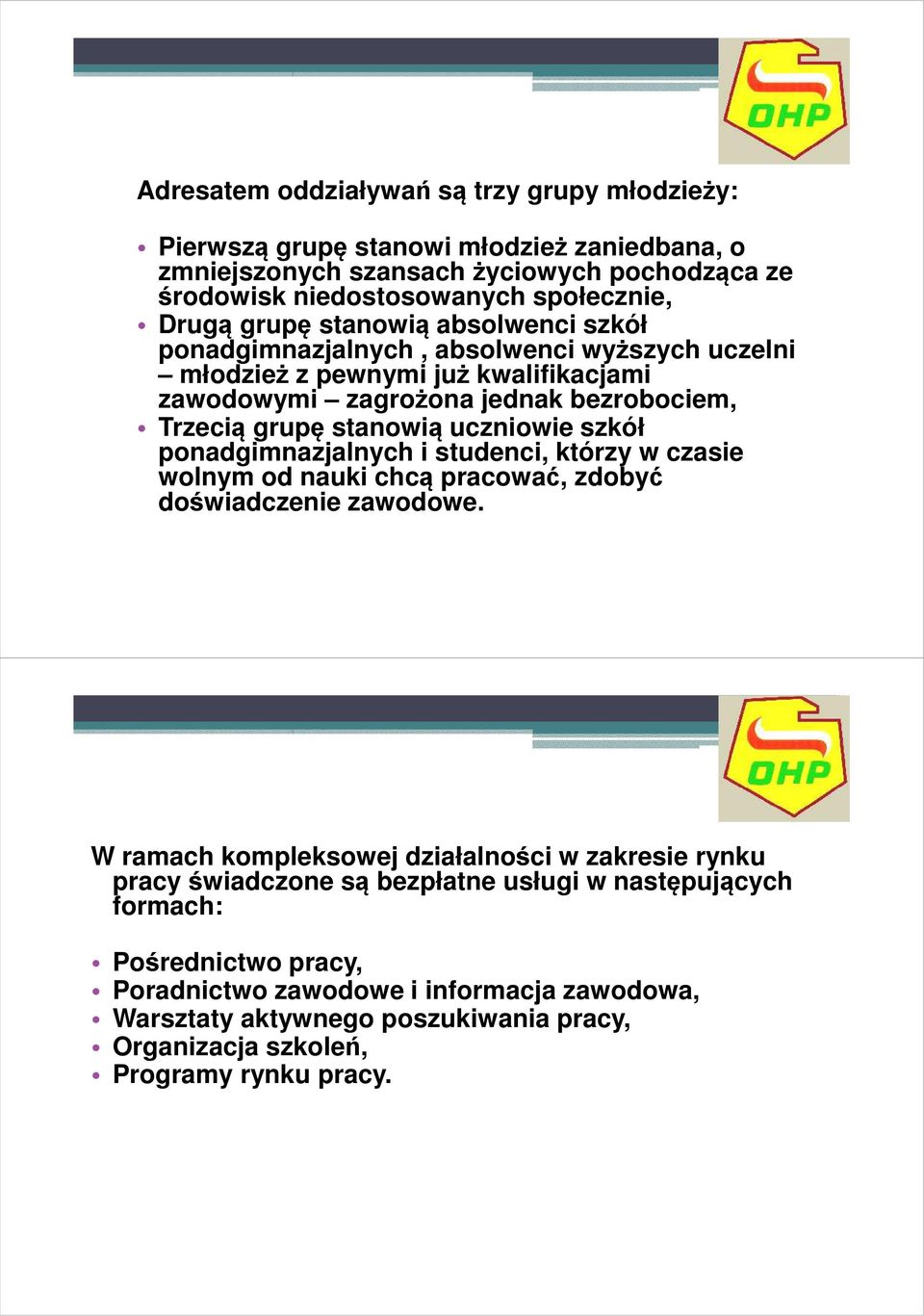 uczniowie szkół ponadgimnazjalnych i studenci, którzy w czasie wolnym od nauki chcą pracować, zdobyć doświadczenie zawodowe.