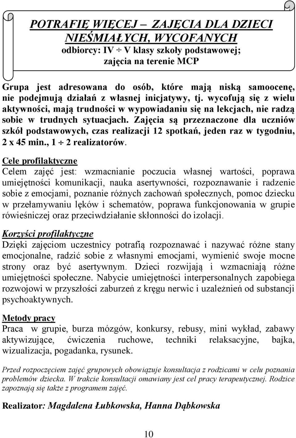 Zajęcia są przeznaczone dla uczniów szkół podstawowych, czas realizacji 12 spotkań, jeden raz w tygodniu, 2 x 45 min., 1 2 realizatorów.