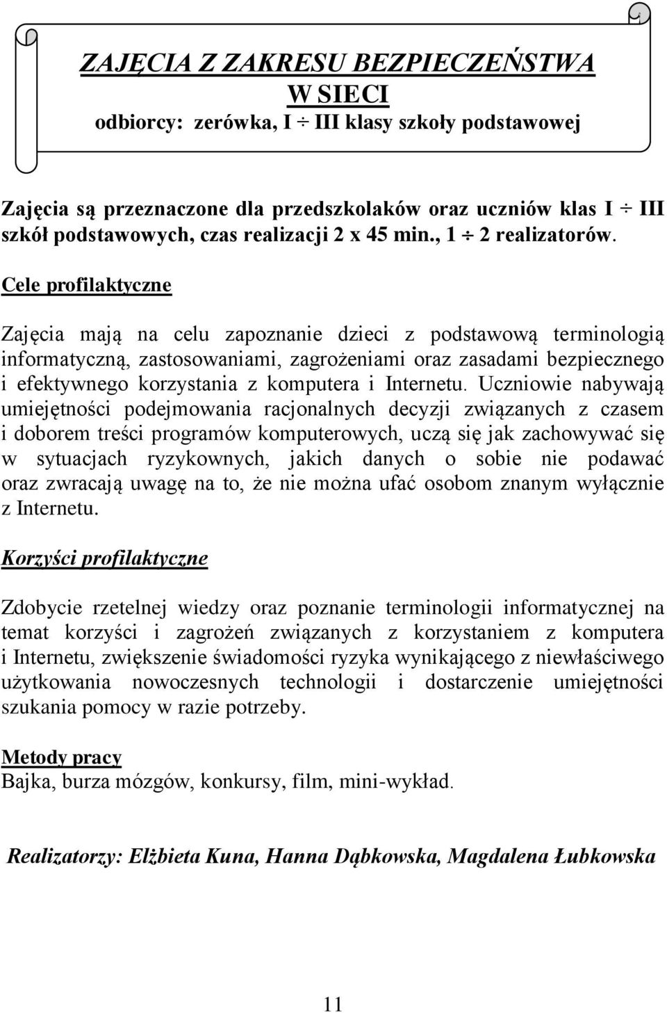 Cele profilaktyczne Zajęcia mają na celu zapoznanie dzieci z podstawową terminologią informatyczną, zastosowaniami, zagrożeniami oraz zasadami bezpiecznego i efektywnego korzystania z komputera i