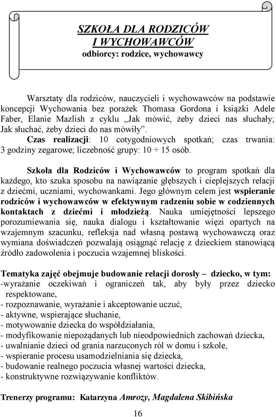 Czas realizacji: 10 cotygodniowych spotkań; czas trwania: 3 godziny zegarowe; liczebność grupy: 10 15 osób.