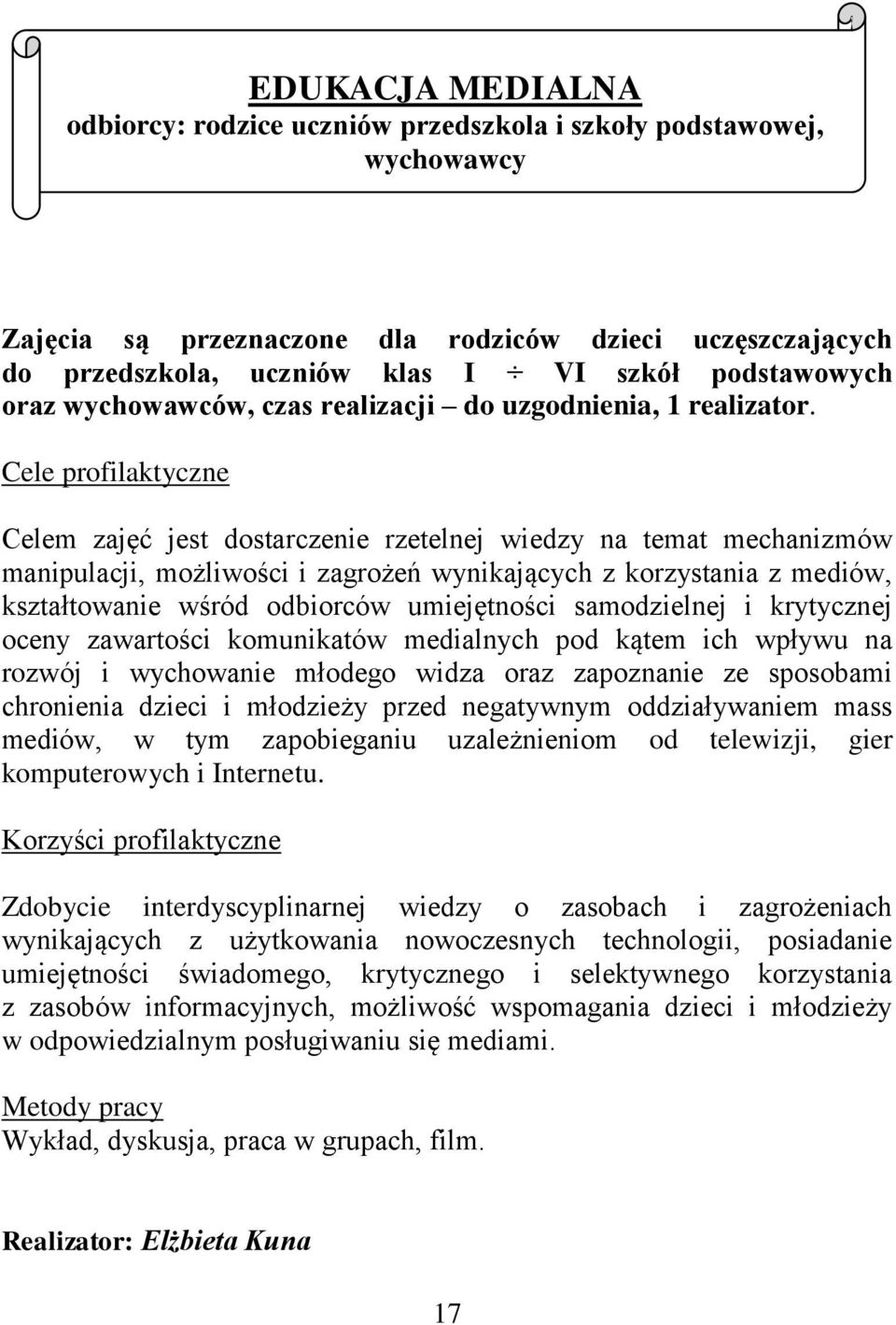Cele profilaktyczne Celem zajęć jest dostarczenie rzetelnej wiedzy na temat mechanizmów manipulacji, możliwości i zagrożeń wynikających z korzystania z mediów, kształtowanie wśród odbiorców