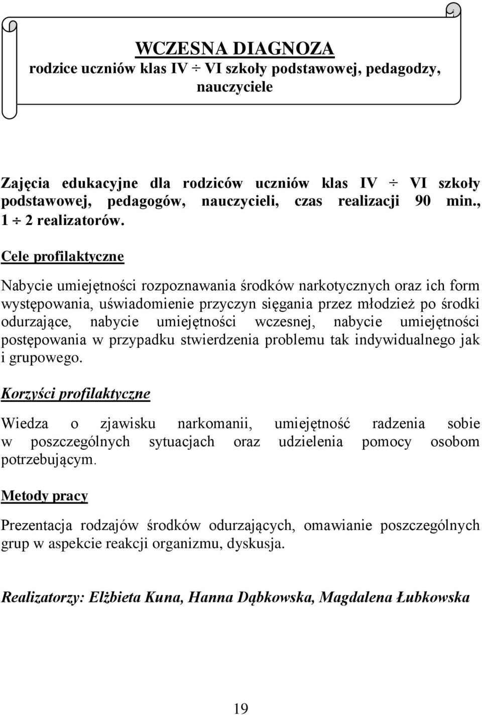 Cele profilaktyczne Nabycie umiejętności rozpoznawania środków narkotycznych oraz ich form występowania, uświadomienie przyczyn sięgania przez młodzież po środki odurzające, nabycie umiejętności