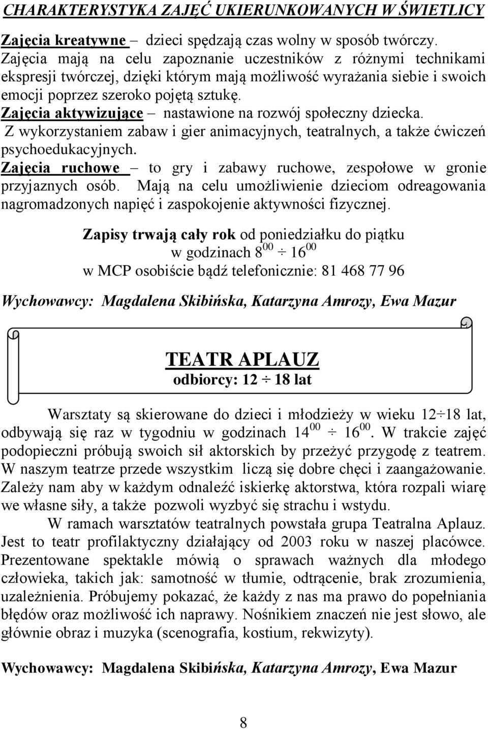 Zajęcia aktywizujące nastawione na rozwój społeczny dziecka. Z wykorzystaniem zabaw i gier animacyjnych, teatralnych, a także ćwiczeń psychoedukacyjnych.