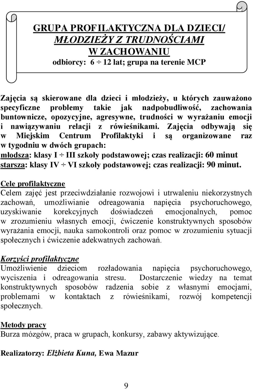 Zajęcia odbywają się w Miejskim Centrum Profilaktyki i są organizowane raz w tygodniu w dwóch grupach: młodsza: klasy I III szkoły podstawowej; czas realizacji: 60 minut starsza: klasy IV VI szkoły