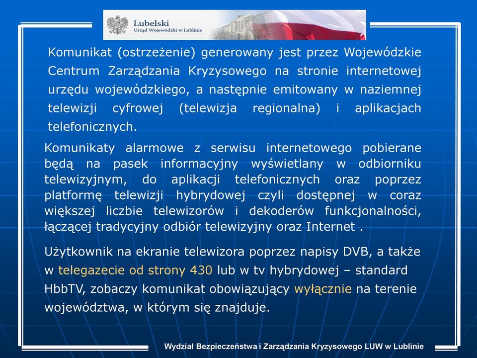 Komunikaty alarmowe z serwisu internetowego pobierane będą na pasek informacyjny wyświetlany w odbiorniku telewizyjnym, do aplikacji telefonicznych oraz poprzez platformę telewizji hybrydowej