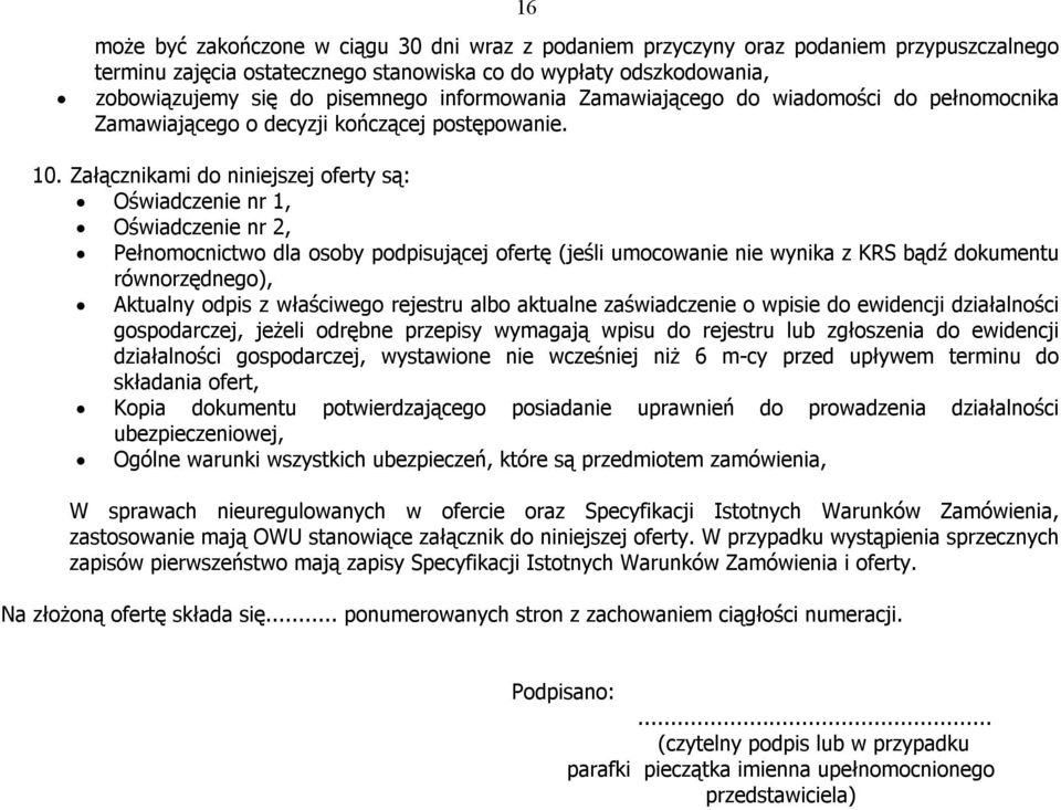 Załącznikami do niniejszej oferty są: Oświadczenie nr 1, Oświadczenie nr 2, Pełnomocnictwo dla osoby podpisującej ofertę (jeśli umocowanie nie wynika z KRS bądź dokumentu równorzędnego), Aktualny