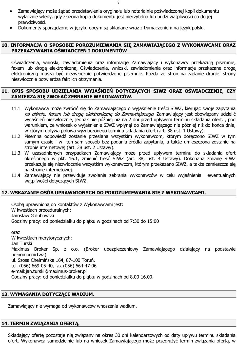 INFORMACJA O SPOSOBIE POROZUMIEWANIA SIĘ ZAMAWIAJĄCEGO Z WYKONAWCAMI ORAZ PRZEKAZYWANIA OŚWIADCZEŃ I DOKUMENTÓW Oświadczenia, wnioski, zawiadomienia oraz informacje Zamawiający i wykonawcy przekazują