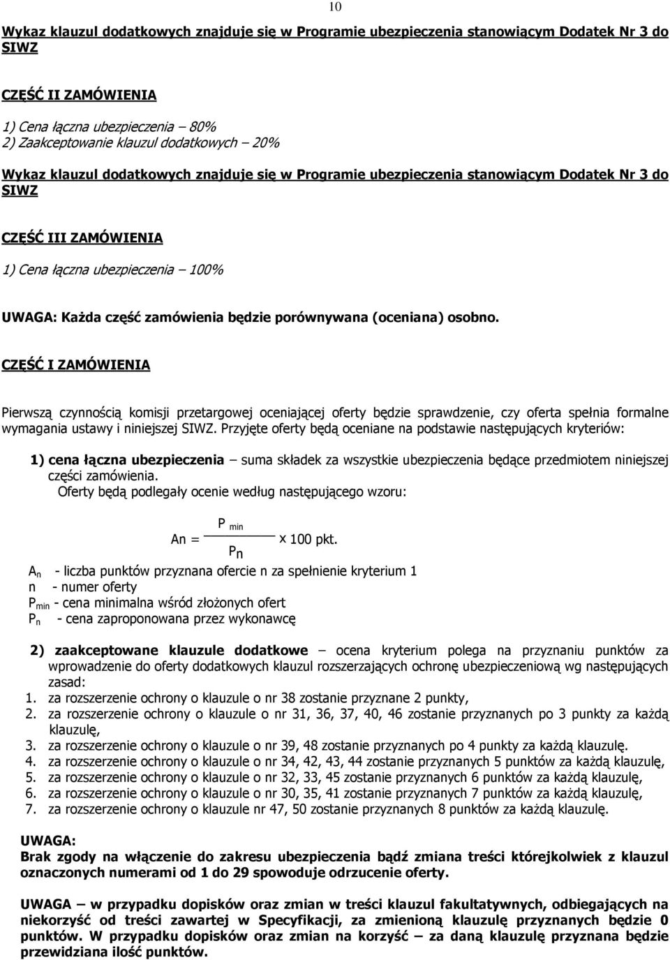 porównywana (oceniana) osobno. CZĘŚĆ I ZAMÓWIENIA Pierwszą czynnością komisji przetargowej oceniającej oferty będzie sprawdzenie, czy oferta spełnia formalne wymagania ustawy i niniejszej SIWZ.