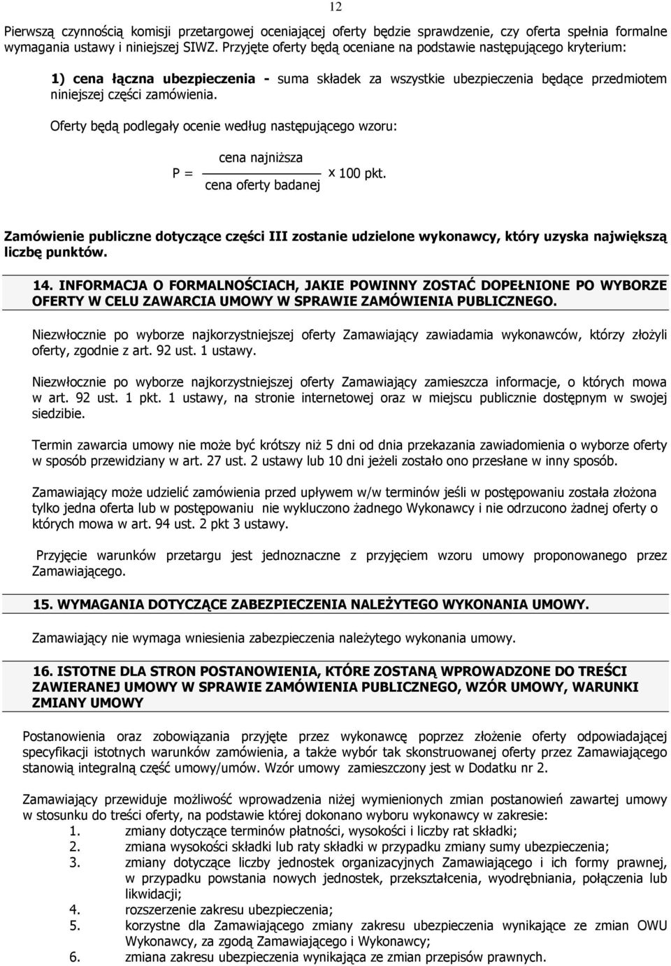 Oferty będą podlegały ocenie według następującego wzoru: P = cena najniższa cena oferty badanej x 100 pkt.