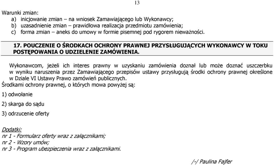 Wykonawcom, jeżeli ich interes prawny w uzyskaniu zamówienia doznał lub może doznać uszczerbku w wyniku naruszenia przez Zamawiającego przepisów ustawy przysługują środki ochrony prawnej określone w