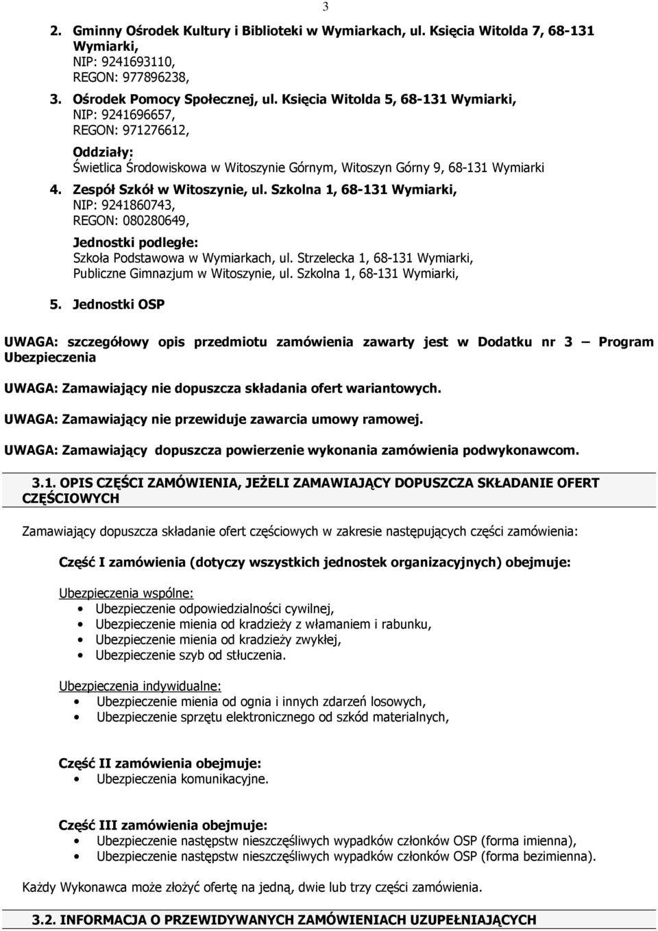 Szkolna 1, 68-131 Wymiarki, NIP: 9241860743, REGON: 080280649, Jednostki podległe: Szkoła Podstawowa w Wymiarkach, ul. Strzelecka 1, 68-131 Wymiarki, Publiczne Gimnazjum w Witoszynie, ul.