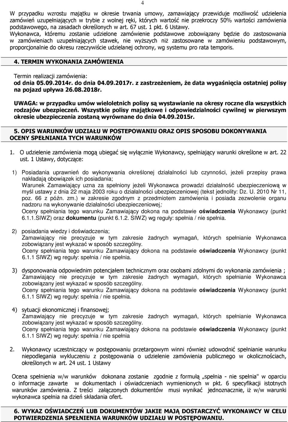 Wykonawca, któremu zostanie udzielone zamówienie podstawowe zobowiązany będzie do zastosowania w zamówieniach uzupełniających stawek, nie wyższych niż zastosowane w zamówieniu podstawowym,