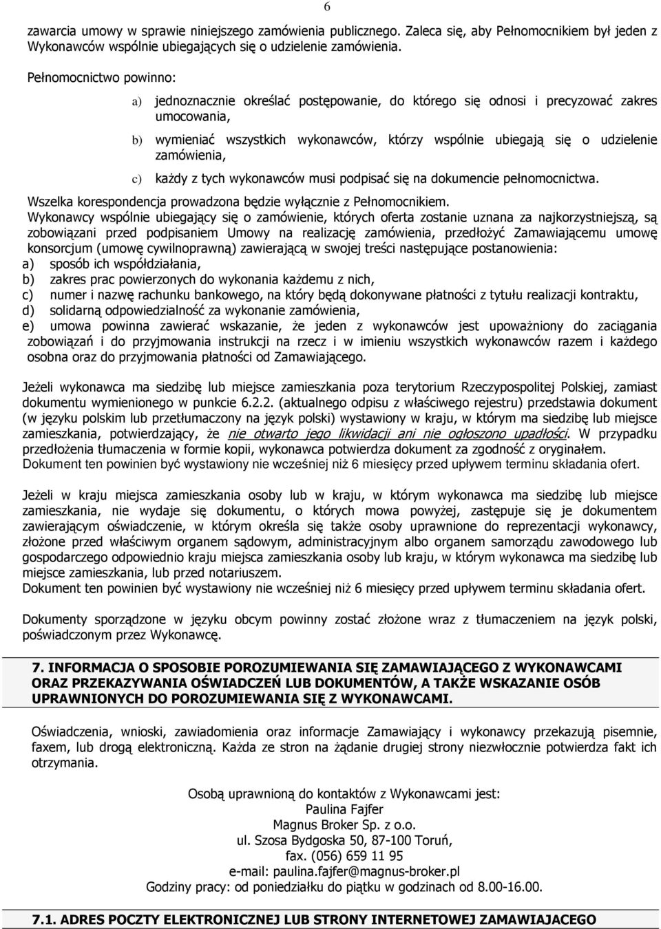 zamówienia, c) każdy z tych wykonawców musi podpisać się na dokumencie pełnomocnictwa. Wszelka korespondencja prowadzona będzie wyłącznie z Pełnomocnikiem.