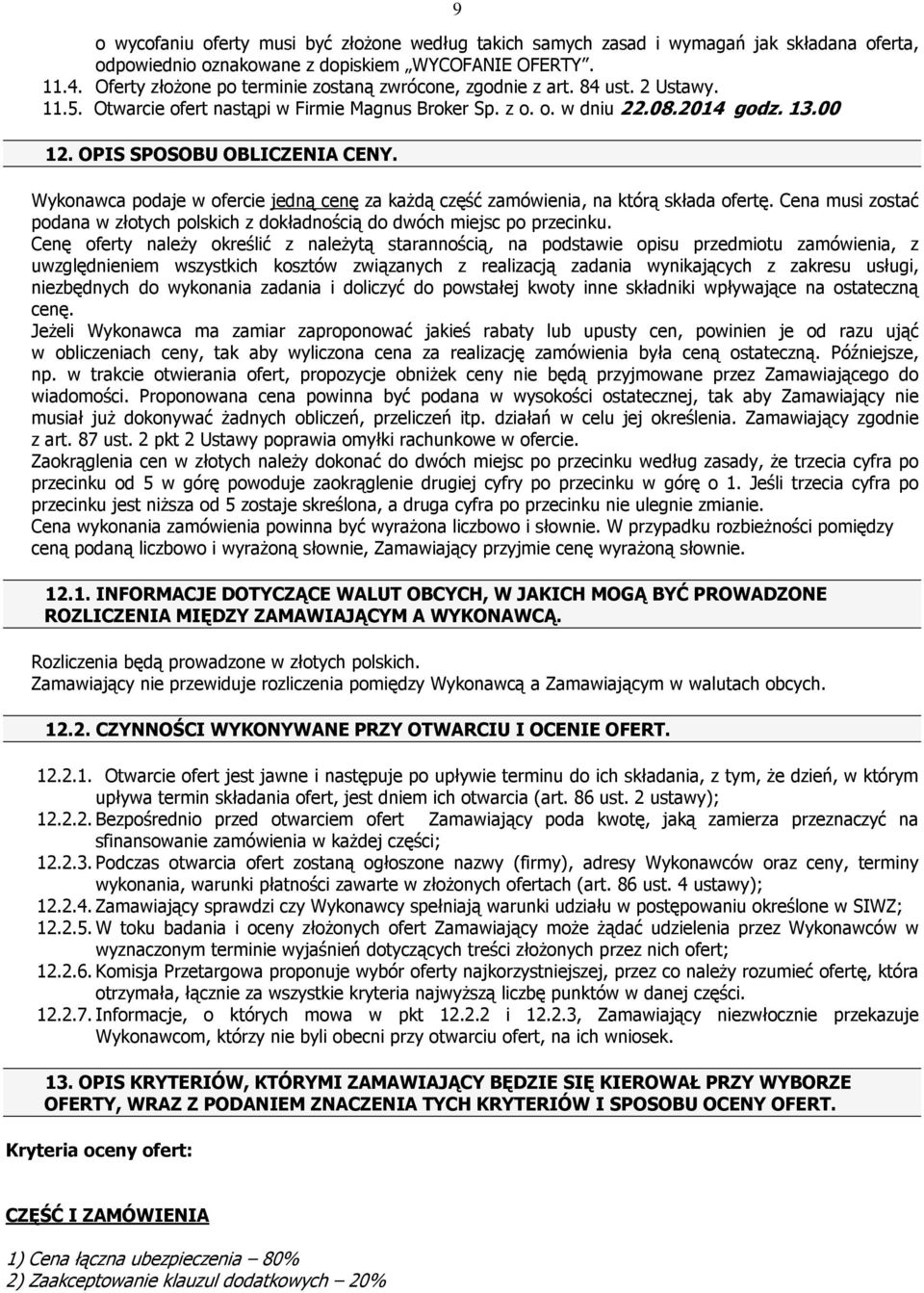 OPIS SPOSOBU OBLICZENIA CENY. Wykonawca podaje w ofercie jedną cenę za każdą część zamówienia, na którą składa ofertę.