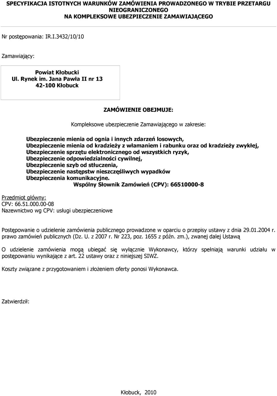 Jana Pawła II nr 13 42-100 Kłobuck ZAMÓWIENIE OBEJMUJE: Kompleksowe ubezpieczenie Zamawiającego w zakresie: Ubezpieczenie mienia od ognia i innych zdarzeń losowych, Ubezpieczenie mienia od kradzieŝy