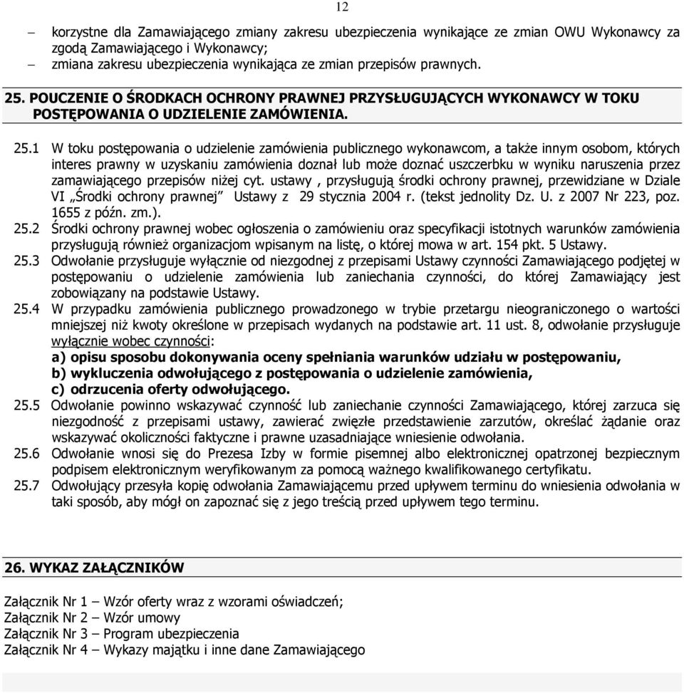 1 W toku postępowania o udzielenie zamówienia publicznego wykonawcom, a takŝe innym osobom, których interes prawny w uzyskaniu zamówienia doznał lub moŝe doznać uszczerbku w wyniku naruszenia przez