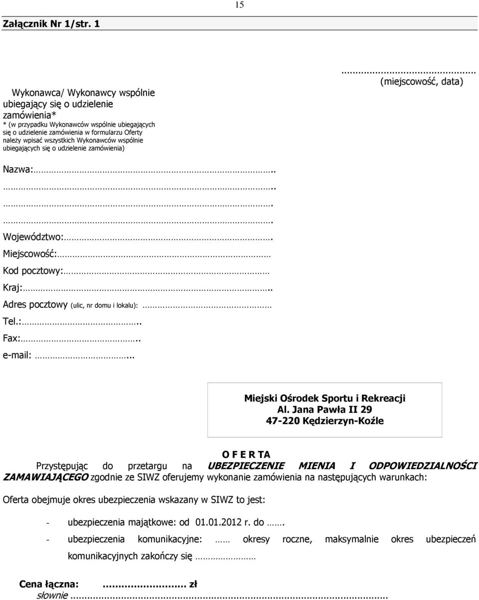 Wykonawców wspólnie ubiegających się o udzielenie zamówienia)... (miejscowość, data) Nazwa:...... Województwo:. Miejscowość: Kod pocztowy: Kraj:.. Adres pocztowy (ulic, nr domu i lokalu): Tel.:.. Fax:.