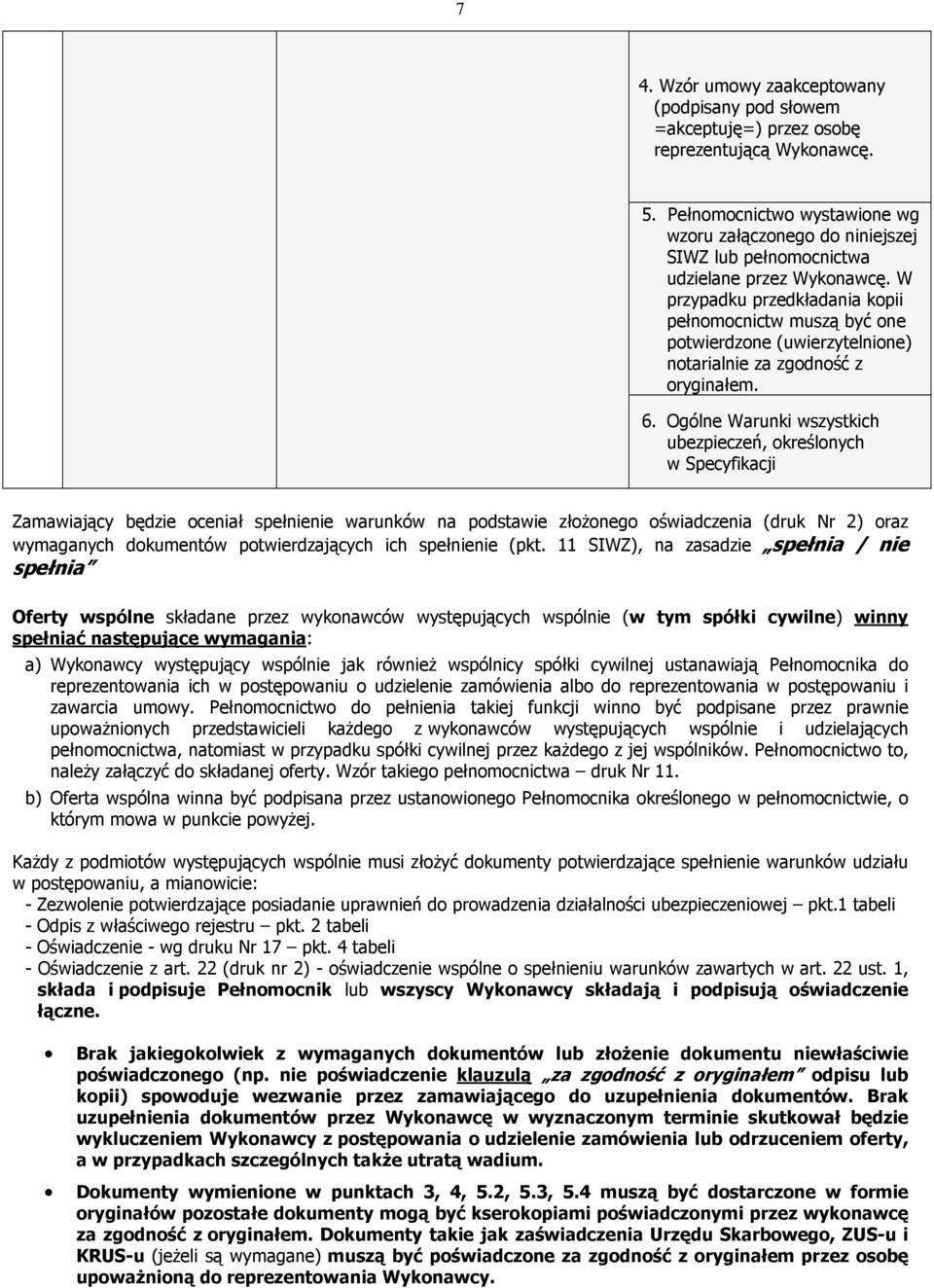 W przypadku przedkładania kopii pełnomocnictw muszą być one potwierdzone (uwierzytelnione) notarialnie za zgodność z oryginałem. 6.