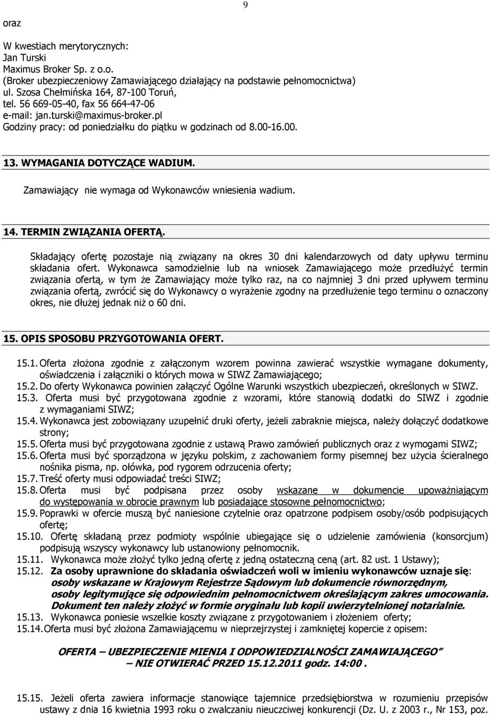 Zamawiający nie wymaga od Wykonawców wniesienia wadium. 14. TERMIN ZWIĄZANIA OFERTĄ. Składający ofertę pozostaje nią związany na okres 30 dni kalendarzowych od daty upływu terminu składania ofert.