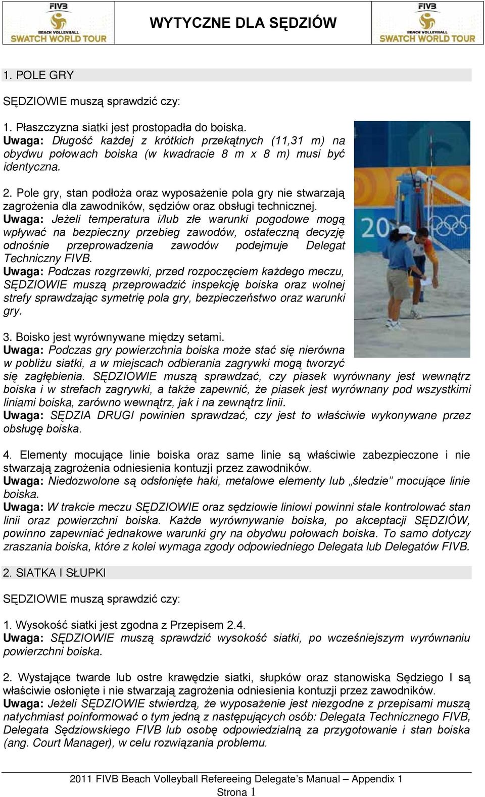 Pole gry, stan podłoża oraz wyposażenie pola gry nie stwarzają zagrożenia dla zawodników, sędziów oraz obsługi technicznej.