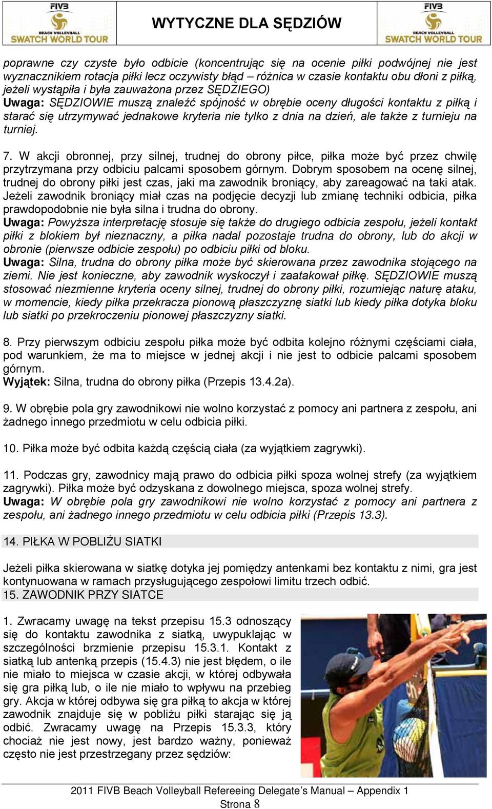 turnieju na turniej. 7. W akcji obronnej, przy silnej, trudnej do obrony piłce, piłka może być przez chwilę przytrzymana przy odbiciu palcami sposobem górnym.