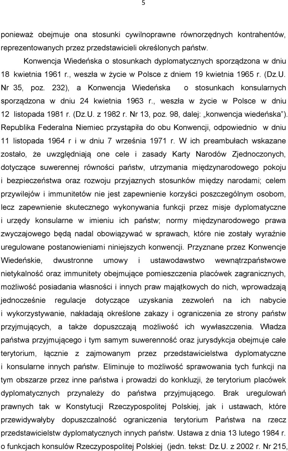 232), a Konwencja Wiedeńska o stosunkach konsularnych sporządzona w dniu 24 kwietnia 1963 r., weszła w życie w Polsce w dniu 12 listopada 1981 r. (Dz.U. z 1982 r. Nr 13, poz.