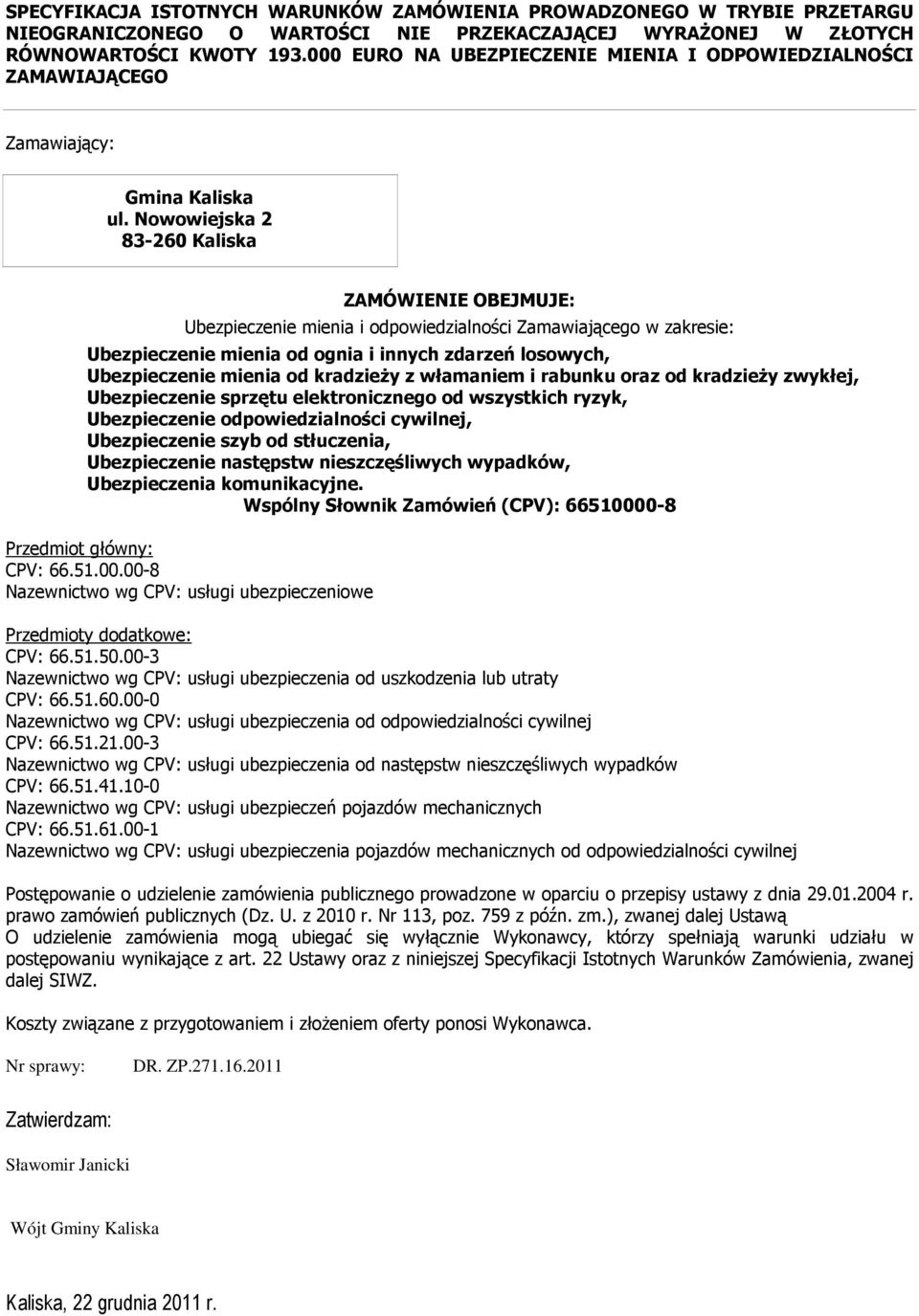 Nowowiejska 2 83-260 Kaliska ZAMÓWIENIE OBEJMUJE: Ubezpieczenie mienia i odpowiedzialności Zamawiającego w zakresie: Ubezpieczenie mienia od ognia i innych zdarzeń losowych, Ubezpieczenie mienia od