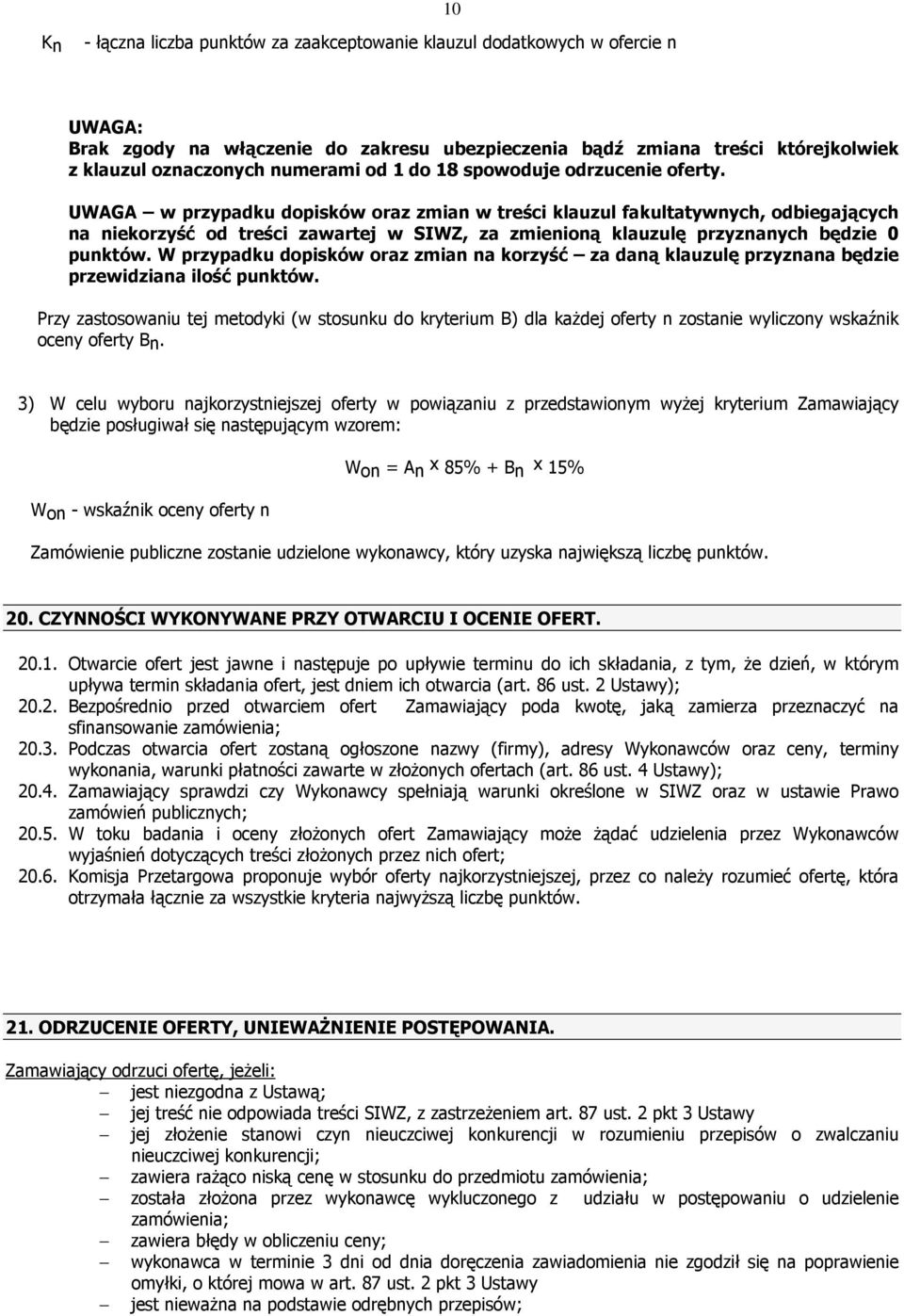 UWAGA w przypadku dopisków oraz zmian w treści klauzul fakultatywnych, odbiegających na niekorzyść od treści zawartej w SIWZ, za zmienioną klauzulę przyznanych będzie 0 punktów.