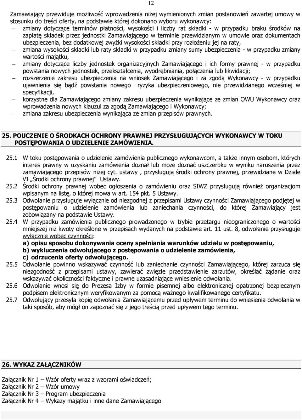 dodatkowej zwyŝki wysokości składki przy rozłoŝeniu jej na raty, zmiana wysokości składki lub raty składki w przypadku zmiany sumy ubezpieczenia - w przypadku zmiany wartości majątku, zmiany