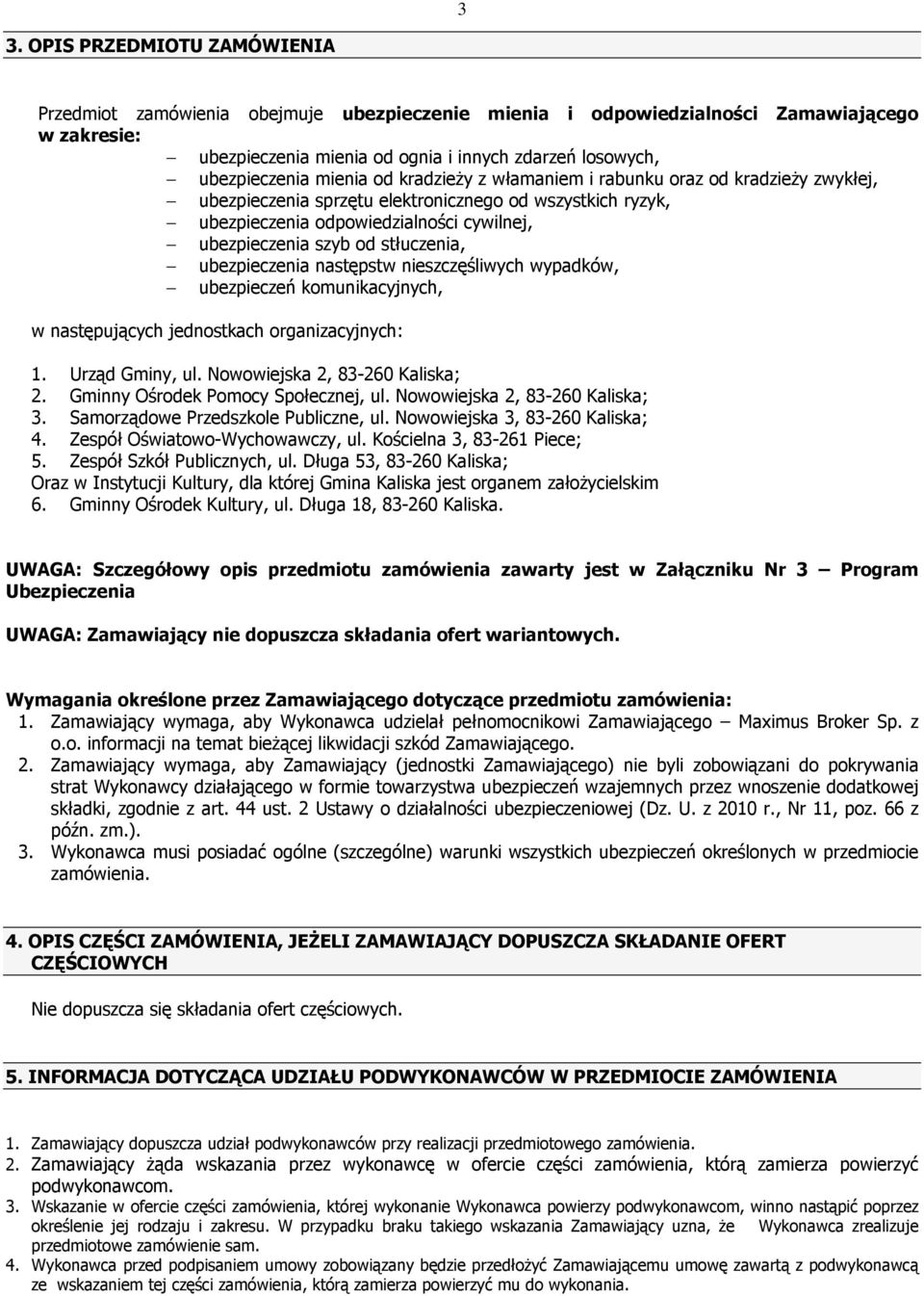 stłuczenia, ubezpieczenia następstw nieszczęśliwych wypadków, ubezpieczeń komunikacyjnych, w następujących jednostkach organizacyjnych: 1. Urząd Gminy, ul. Nowowiejska 2, 83-260 Kaliska; 2.