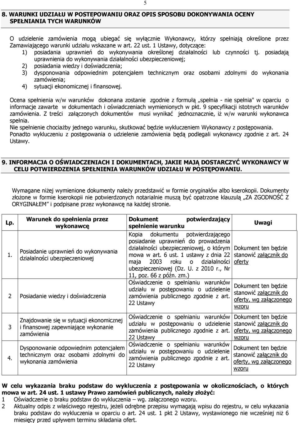 posiadają uprawnienia do wykonywania działalności ubezpieczeniowej; 2) posiadania wiedzy i doświadczenia; 3) dysponowania odpowiednim potencjałem technicznym oraz osobami zdolnymi do wykonania