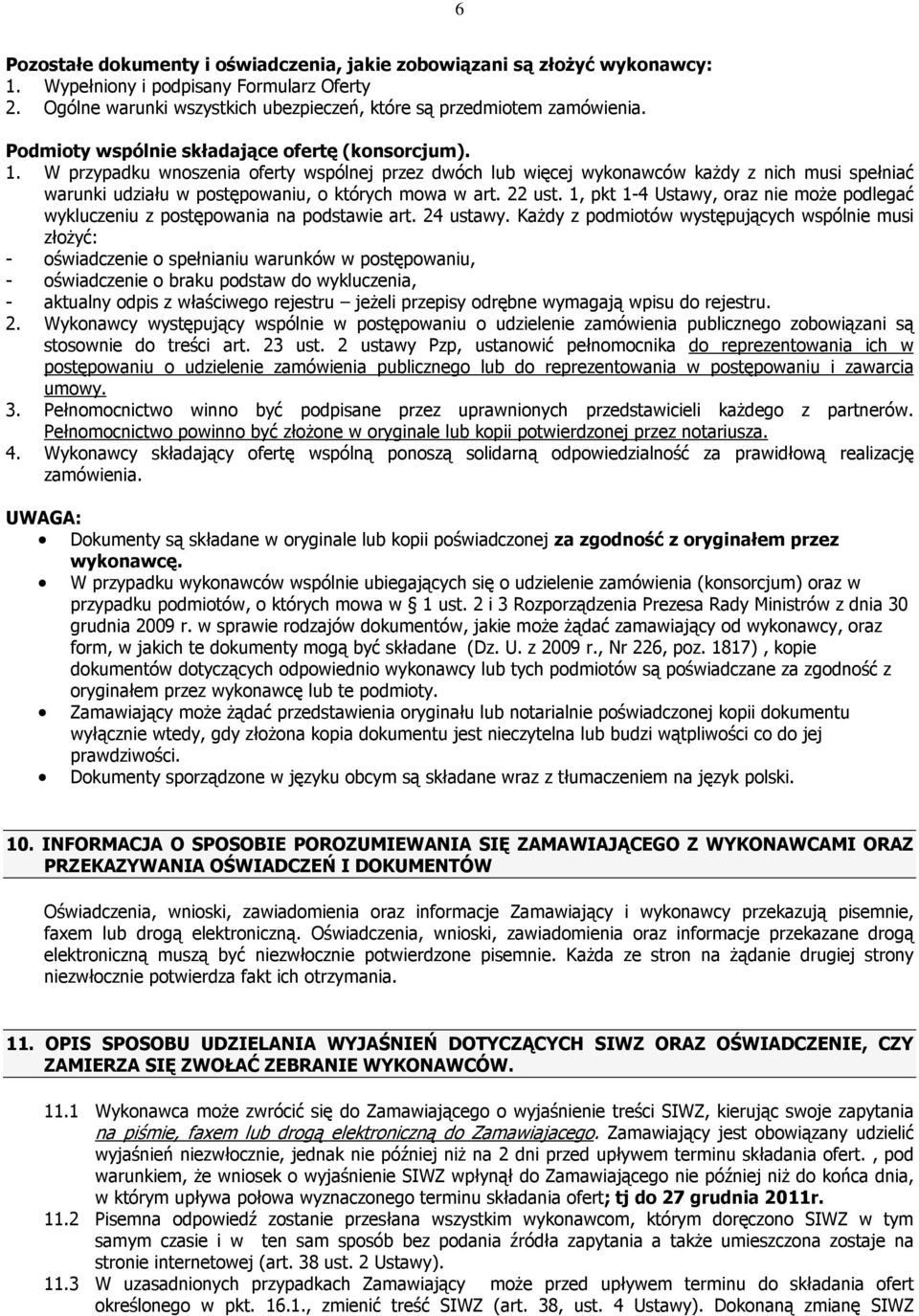 W przypadku wnoszenia oferty wspólnej przez dwóch lub więcej wykonawców kaŝdy z nich musi spełniać warunki udziału w postępowaniu, o których mowa w art. 22 ust.