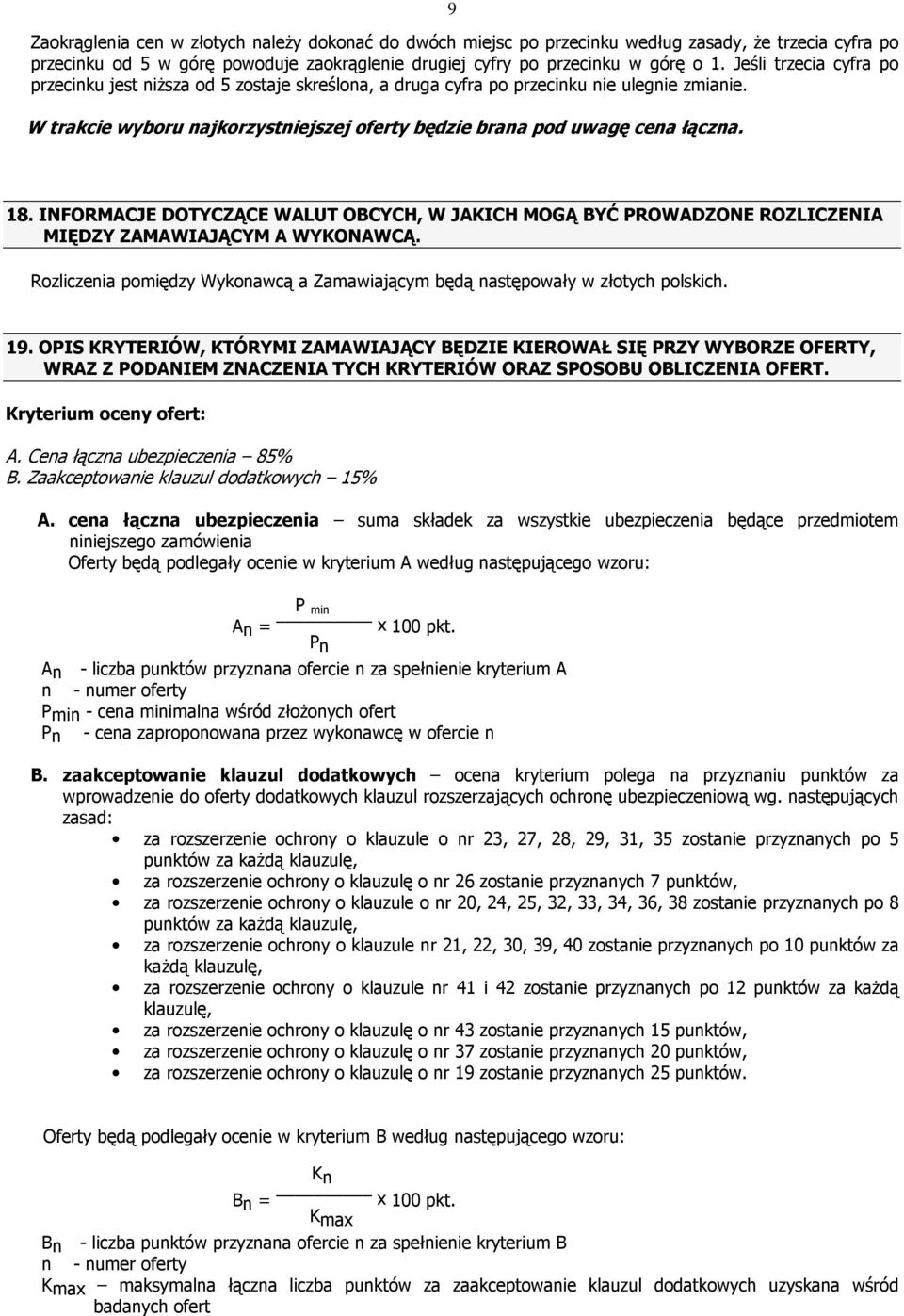INFORMACJE DOTYCZĄCE WALUT OBCYCH, W JAKICH MOGĄ BYĆ PROWADZONE ROZLICZENIA MIĘDZY ZAMAWIAJĄCYM A WYKONAWCĄ. Rozliczenia pomiędzy Wykonawcą a Zamawiającym będą następowały w złotych polskich. 19.