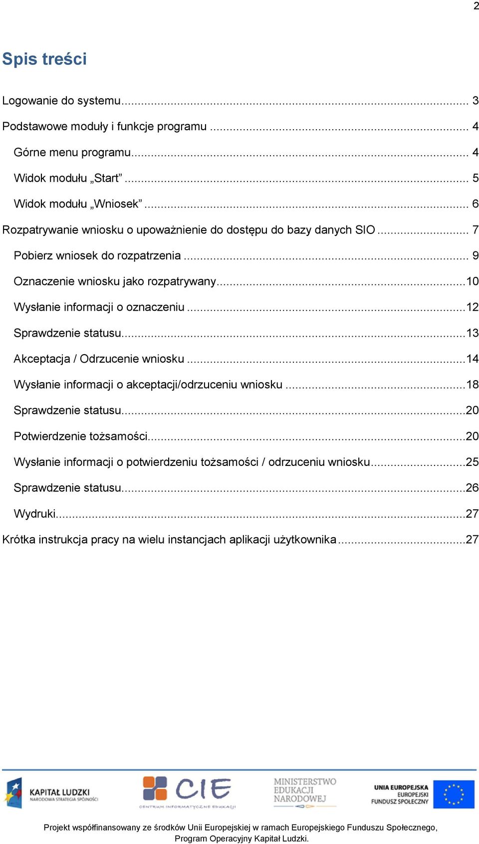 ..10 Wysłanie informacji o oznaczeniu...12 Sprawdzenie statusu...13 Akceptacja / Odrzucenie wniosku...14 Wysłanie informacji o akceptacji/odrzuceniu wniosku.