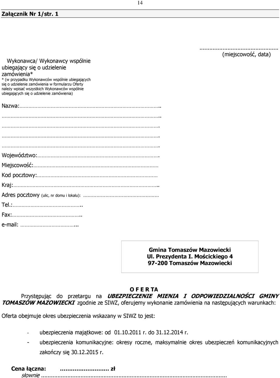 Wykonawców wspólnie ubiegających się o udzielenie zamówienia)... (miejscowość, data) Nazwa:....... Województwo:. Miejscowość: Kod pocztowy: Kraj:.. Adres pocztowy (ulic, nr domu i lokalu): Tel.:.. Fax:.
