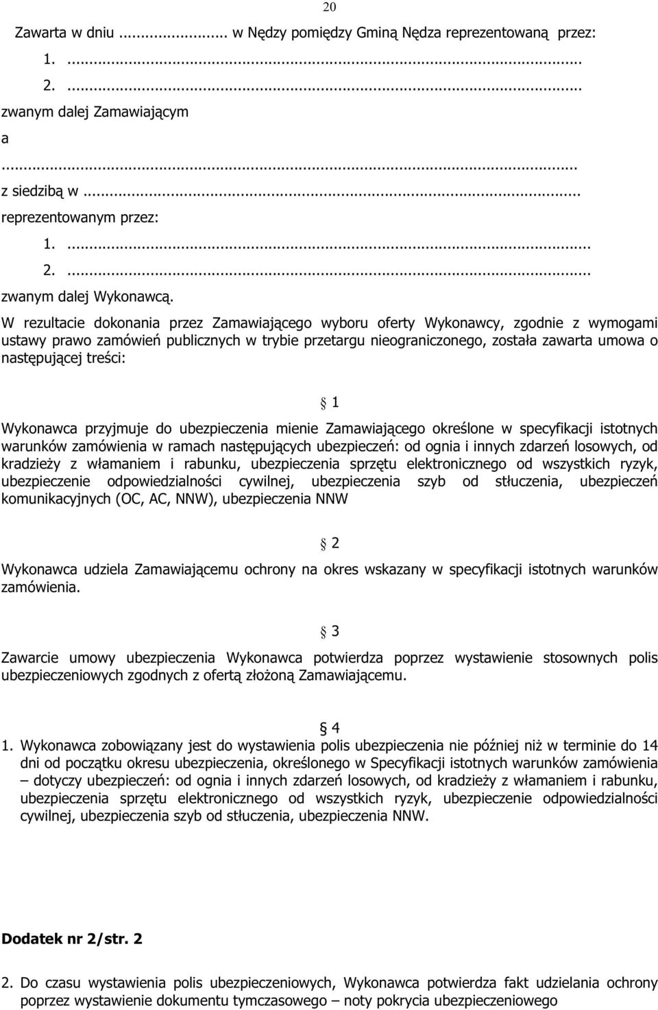 treści: 1 Wykonawca przyjmuje do ubezpieczenia mienie Zamawiającego określone w specyfikacji istotnych warunków zamówienia w ramach następujących ubezpieczeń: od ognia i innych zdarzeń losowych, od