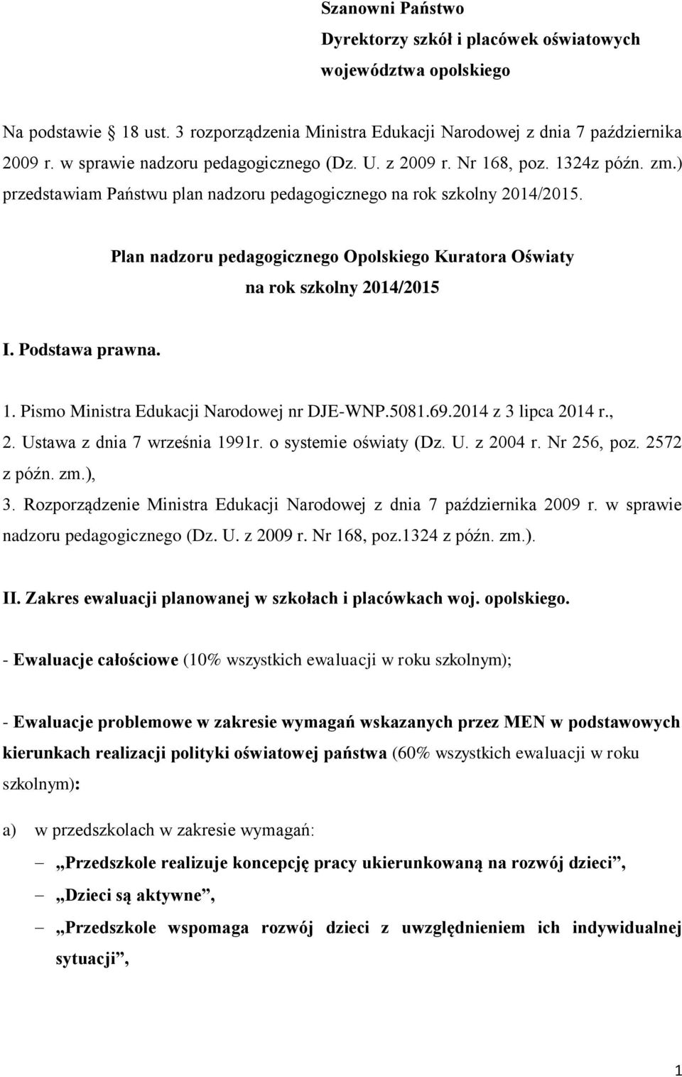 Plan nadzoru pedagogicznego Opolskiego Kuratora Oświaty na rok szkolny 2014/2015 I. Podstawa prawna. 1. Pismo Ministra Edukacji Narodowej nr DJE-WNP.5081.69.2014 z 3 lipca 2014 r., 2.