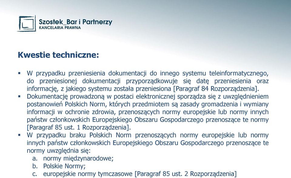 Dokumentację prowadzoną w postaci elektronicznej sporządza się z uwzględnieniem postanowień Polskich Norm, których przedmiotem są zasady gromadzenia i wymiany informacji w ochronie zdrowia,