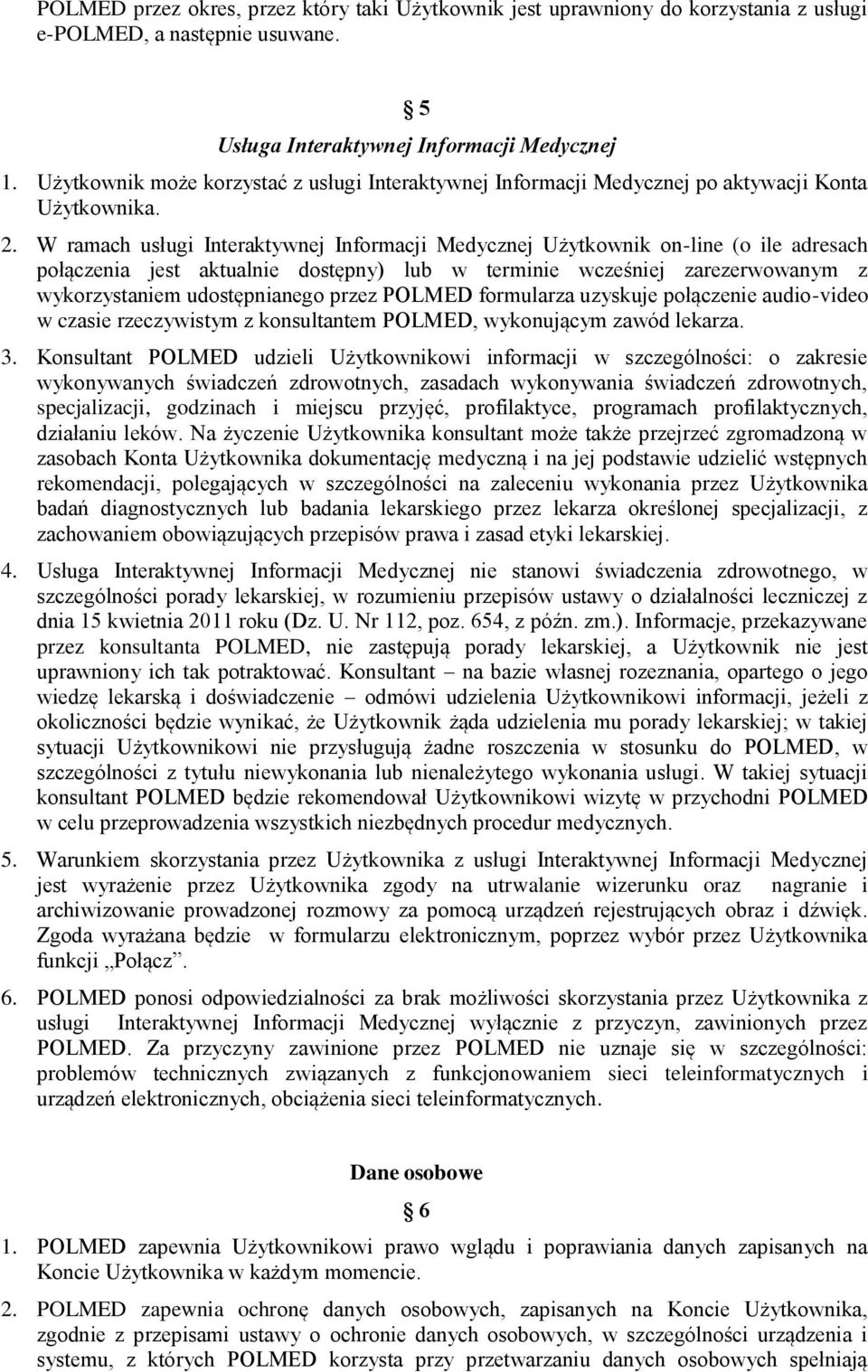 W ramach usługi Interaktywnej Informacji Medycznej Użytkownik on-line (o ile adresach połączenia jest aktualnie dostępny) lub w terminie wcześniej zarezerwowanym z wykorzystaniem udostępnianego przez