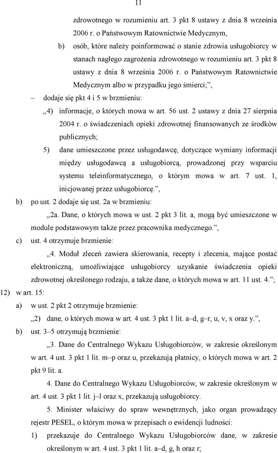 3 pkt 8 ustawy z dnia 8 września 2006 r. o Państwowym Ratownictwie Medycznym albo w przypadku jego śmierci;, dodaje się pkt 4 i 5 w brzmieniu: 4) informacje, o których mowa w art. 56 ust.