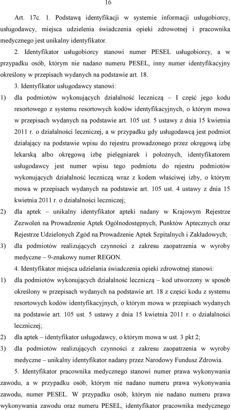 Identyfikator usługodawcy stanowi: 1) dla podmiotów wykonujących działalność leczniczą I część jego kodu resortowego z systemu resortowych kodów identyfikacyjnych, o którym mowa w przepisach wydanych