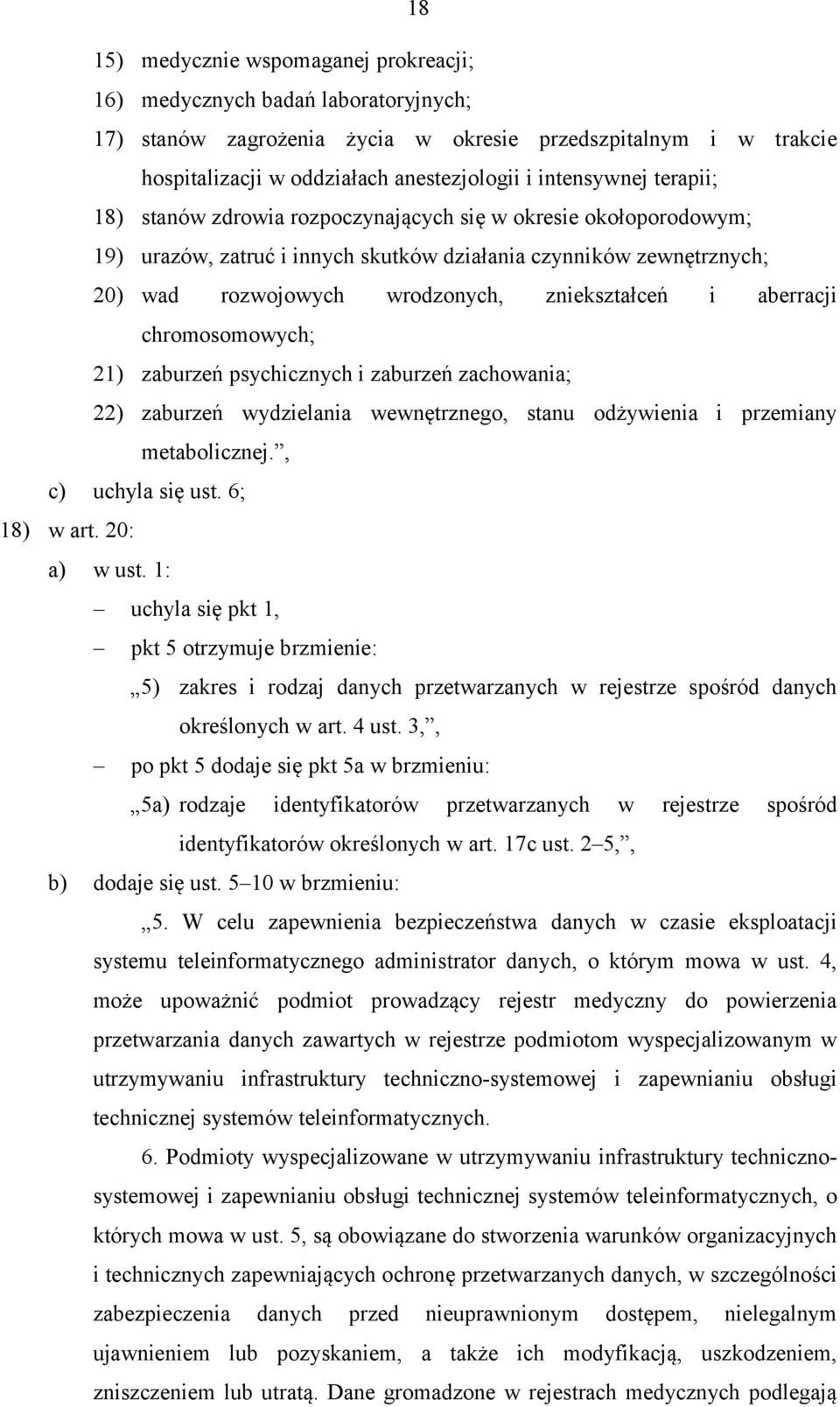 zniekształceń i aberracji chromosomowych; 21) zaburzeń psychicznych i zaburzeń zachowania; 22) zaburzeń wydzielania wewnętrznego, stanu odżywienia i przemiany metabolicznej., c) uchyla się ust.