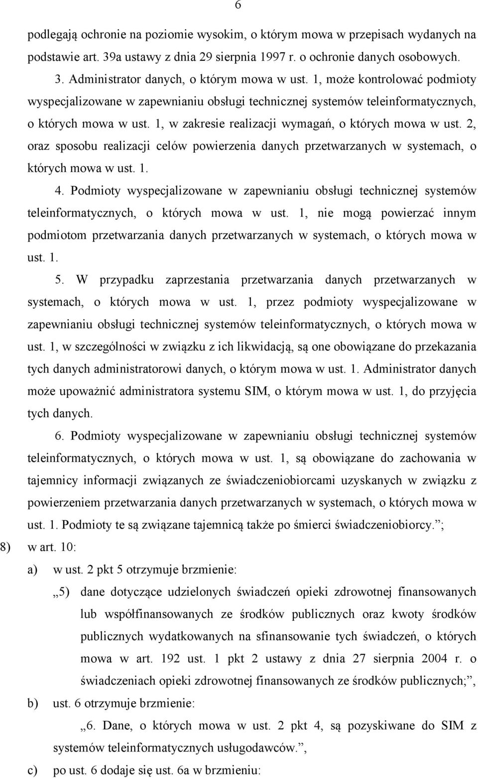 2, oraz sposobu realizacji celów powierzenia danych przetwarzanych w systemach, o których mowa w ust. 1. 4.